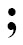 The semicolon